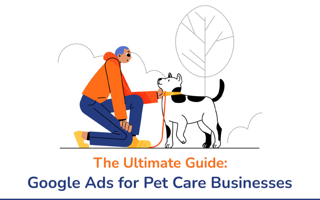 The Ultimate Guide to Google Ads for Pet Care Businesses